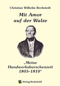 Mit Amor auf der Walze oder „Meine Handwerksburschenzeit“ 1805–1810 - Harald Rockstuhl - E-Book