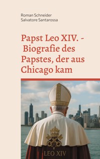 Papst Leo XIV. - Biografie des Papstes, der aus Chicago kam - Roman Schneider - E-Book