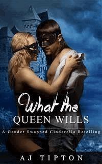 What the Queen Wills: A Gender Swapped Cinderella Retelling - AJ Tipton - E-Book