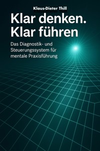 Klar denken. Klar führen. - Klaus-Dieter Thill - E-Book