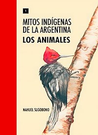 Mitos Indígenas de la Argentina. Los animales - Nahuel Sugobono - E-Book