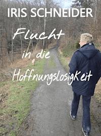 Flucht in die Hoffnungslosigkeit - Iris Schneider - E-Book