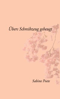 Übers Schreibzeug gebeugt - Sabine Poete - E-Book