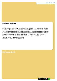Strategisches Controlling im Rahmen von Managementinformationssystemen für eine kreisfreie Stadt auf der Grundlage der Balanced Scorecard - Larissa Mäder - E-Book