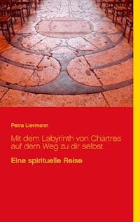 Mit dem Labyrinth von Chartres auf dem Weg zu dir selbst - Petra Liermann - E-Book