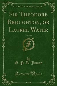 Sir Theodore Broughton, or Laurel Water - G. P. R. James - E-Book