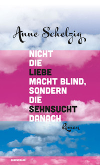 Nicht die Liebe macht blind, sondern die Sehnsucht danach - Anne Schelzig - E-Book