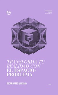 Transforma tu realidad con el espacio-problema - Óscar Mateo Quintana - E-Book