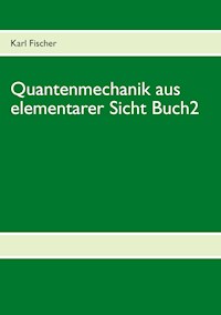Quantenmechanik aus elementarer Sicht Buch 2 - Karl Fischer - E-Book