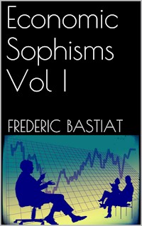 Economic Sophisms Vol I - Frederic Bastiat - E-Book