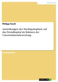 Auswirkungen der Niedrigzinsphase auf das Fremdkapital im Rahmen der Unternehmensbewertung - Philipp Ferstl - E-Book