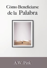 Cómo beneficiarse de la palabra - A. W. Pink - E-Book