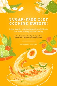 Sugar-Free Diet: Goodbye Sweets! Enjoy Healthy - 14-Day Sugar-Free Challenge for More Vitality and Well-Being (Guide: Sugar-Free Diet Tips & Sugar-Free Recipes for a Healthy Diet Without Sugar) - HOMEMADE LOVING'S - E-Book