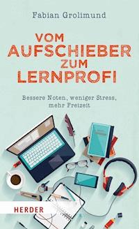 Vom Aufschieber zum Lernprofi - Fabian Grolimund - E-Book
