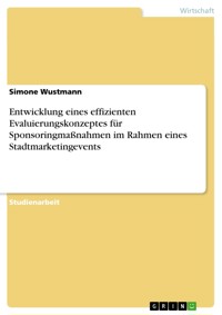 Entwicklung eines effizienten Evaluierungskonzeptes für Sponsoringmaßnahmen im Rahmen eines Stadtmarketingevents - Simone Wustmann - E-Book