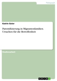 Parentifizierung in Migrantenfamilien. Ursachen für die Betroffenheit - Katrin Geier - E-Book
