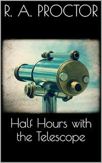 Half hours with the Telescope - Richard A. Proctor - E-Book