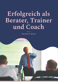 Erfolgreich als Berater, Trainer und Coach - Hartmut H. Biesel - E-Book