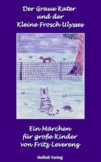 Der graue Kater und der kleine Frosch Ulysses - Fritz Leverenz - E-Book