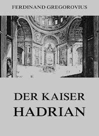 Der Kaiser Hadrian - Ferdinand Gregorovius - E-Book