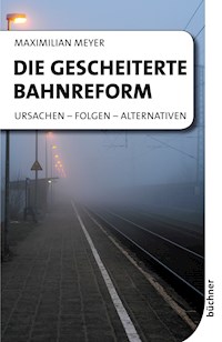 Die gescheiterte Bahnreform - Maximilian Meyer - E-Book