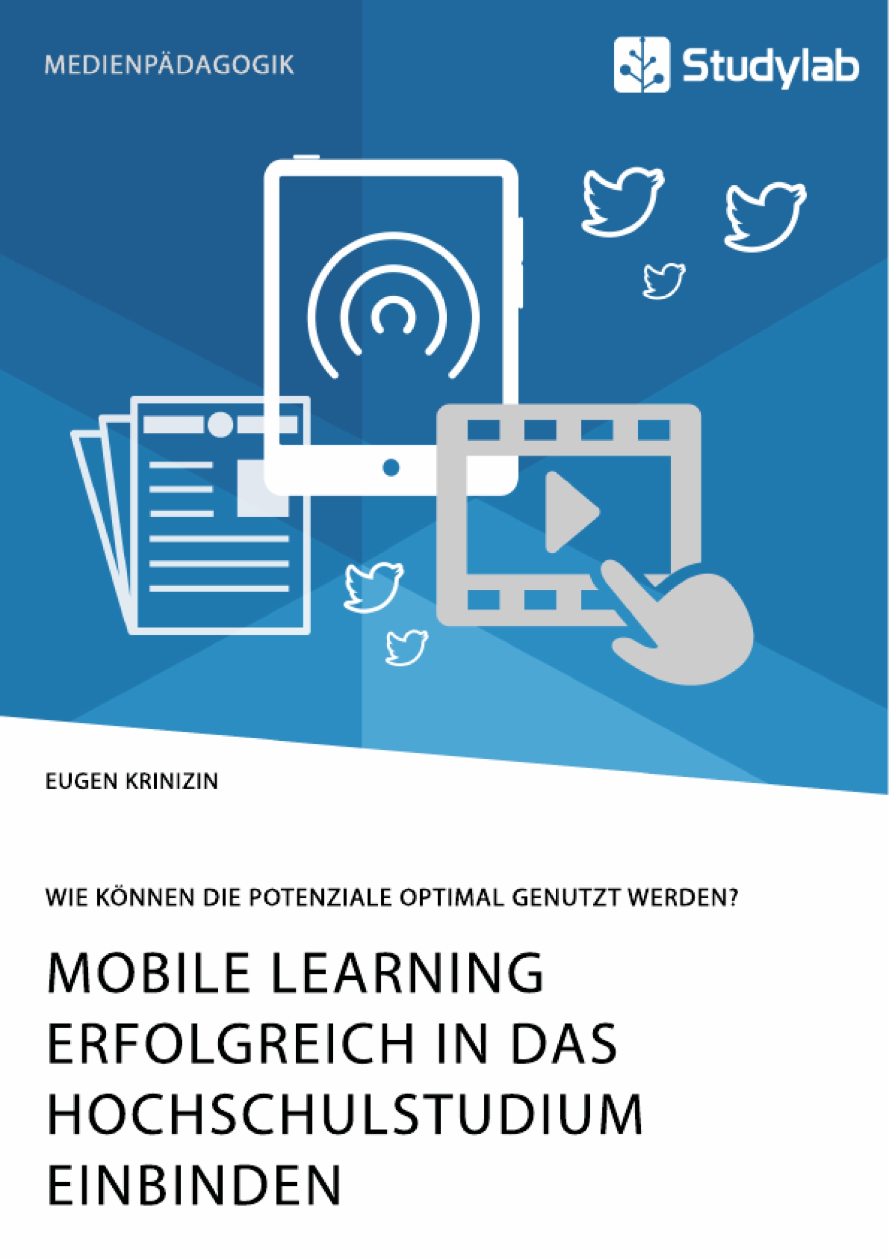 Mobile Learning erfolgreich in das Hochschulstudium einbinden. Wie können die Potenziale optimal genutzt werden? - Eugen Krinizin - E-Book