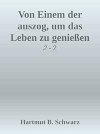 Von Einem der auszog, um das Leben zu genießen - Hartmut Berthold Schwarz - E-Book