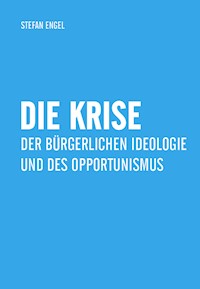 Die Krise der bürgerlichen Ideologie und des Opportunismus - Stefan Engel - E-Book