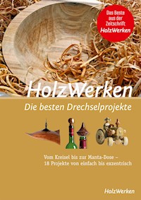 HolzWerken - Die besten Drechselprojekte -  - E-Book