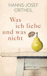 Was ich liebe - und was nicht - Hanns-Josef Ortheil - E-Book