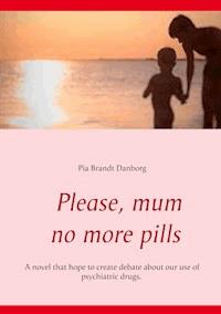 Please, mum, no more pills - Pia Brandt Danborg - E-Book