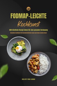 FODMAP-leichte Kochkunst: 600 köstliche Rezept-Ideen für eine gesunde Verdauung - Gesundes Kochbuch für beschwerdefreies Essen und einen starken Darm - Healthy Food Lounge - E-Book