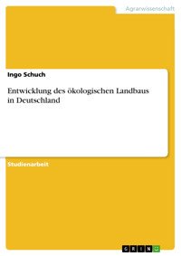 Entwicklung des ökologischen Landbaus in Deutschland - Ingo Schuch - E-Book