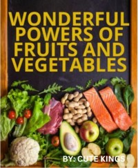 Wonderful powers of fruits and vegetables - Cute Kings - E-Book