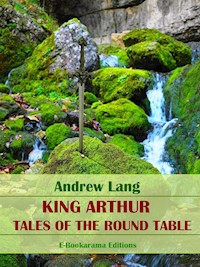 King Arthur, Tales of the Round Table - Andrew Lang - E-Book