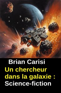 Un chercheur dans la galaxie : Science-fiction - Brian Carisi - kostenlos E-Book