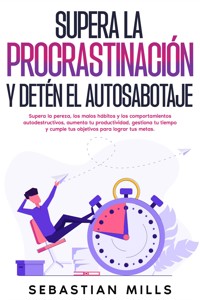 Supera la procrastinación y detén el autosabotaje - Sebastian Mills - E-Book