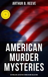 American Murder Mysteries: 60 Thrillers & Detective Stories in One Collection - Arthur B. Reeve - E-Book