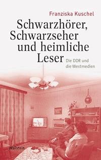 Schwarzhörer, Schwarzseher und heimliche Leser - Franziska Kuschel - E-Book