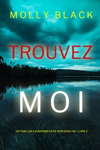 Trouvez-moi (Un Thriller à Suspense Katie Winter du FBI – Livre 2) - Molly Black - E-Book