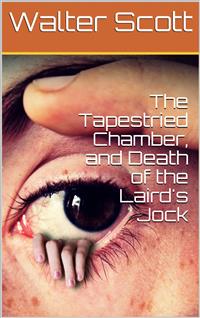The Tapestried Chamber, and Death of the Laird's Jock - Walter Scott - E-Book
