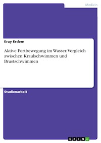 Aktive Fortbewegung im Wasser. Vergleich zwischen Kraulschwimmen und Brustschwimmen - Eray Erdem - E-Book
