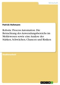 Robotic Process Automation. Die Betrachtung des Anwendungsbereichs im Meldewesen sowie eine Analyse der Stärken, Schwächen, Chancen und Risiken - Patrick Hohmann - E-Book