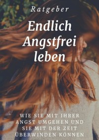 Endlich angstfrei leben - Ramona Ullrich - E-Book
