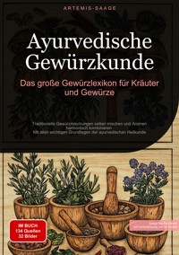 Ayurvedische Gewürzkunde: Das große Gewürzlexikon für Kräuter und Gewürze - Artemis Saage - E-Book