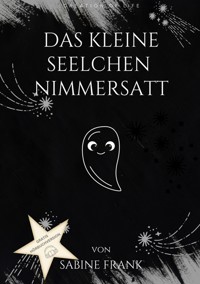 Das kleine Seelchen Nimmersatt - Reise mit ihr durch viele Leben - Sabine Frank - E-Book