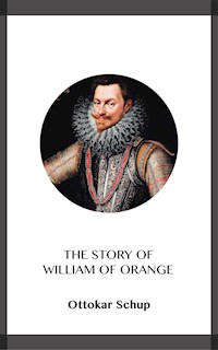 The Story of William of Orange - Ottokar Schup - E-Book