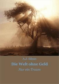 Die Welt ohne Geld - A.J. Silean - E-Book