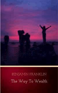 The Way To Wealth - Benjamin Franklin - E-Book