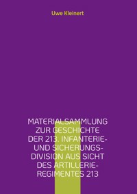 Materialsammlung zur Geschichte der 213. Infanterie- und Sicherungs-Division aus Sicht des Artillerie-Regimentes 213 - Uwe Kleinert - E-Book